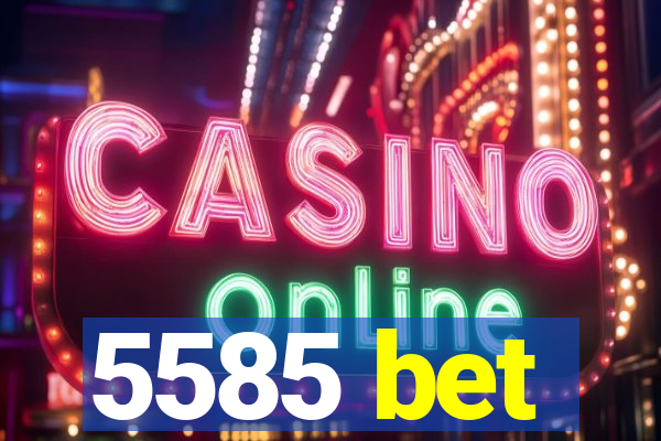 5585 bet